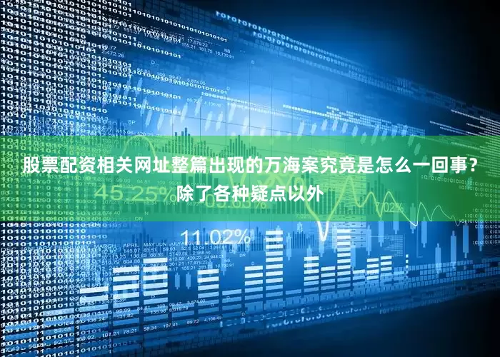 股票配资相关网址整篇出现的万海案究竟是怎么一回事？除了各种疑点以外