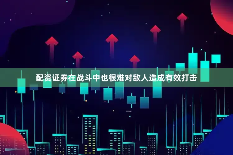 配资证券在战斗中也很难对敌人造成有效打击