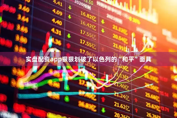 实盘配资app狠狠划破了以色列的“和平”面具