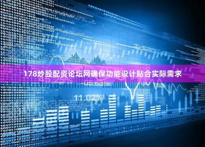 178炒股配资论坛网确保功能设计贴合实际需求