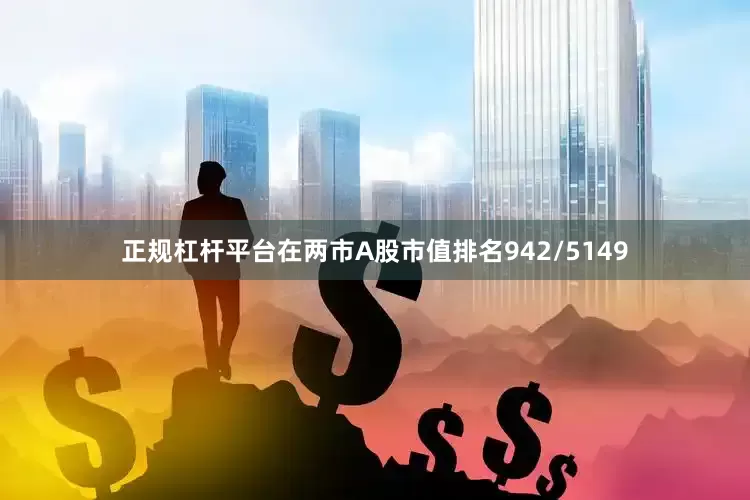 正规杠杆平台在两市A股市值排名942/5149
