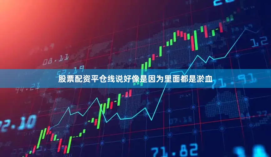 股票配资平仓线说好像是因为里面都是淤血