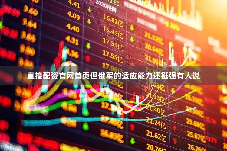 直接配资官网首页但俄军的适应能力还挺强有人说